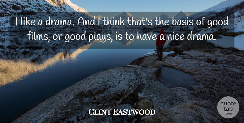 Clint Eastwood Quote About Drama, Nice, Thinking: I Like A Drama And...