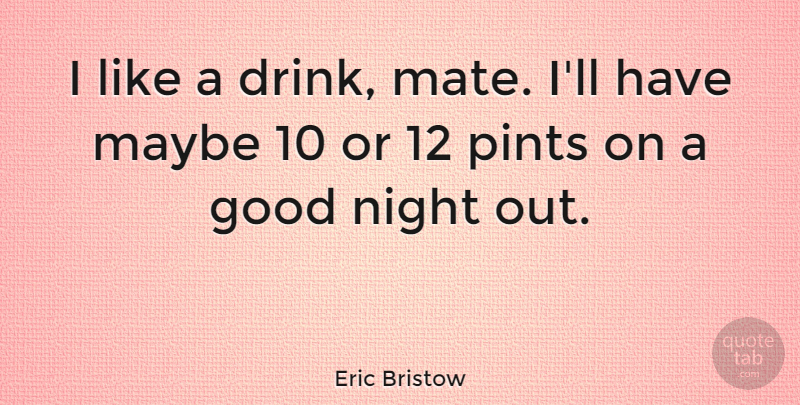 Eric Bristow Quote About Good Night, Drink, Mates: I Like A Drink Mate...