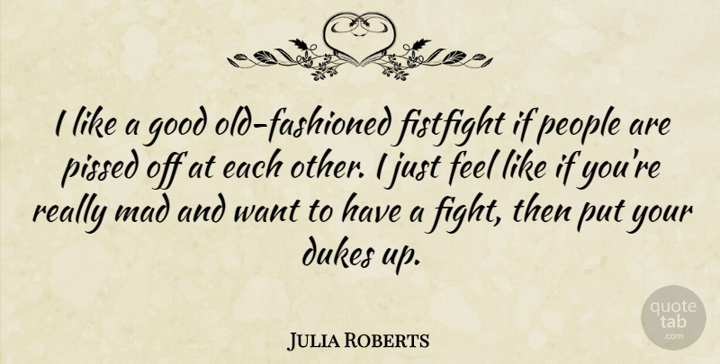 Julia Roberts Quote About Dukes, Good, People: I Like A Good Old...