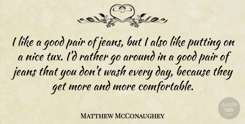 Matthew McConaughey Quote About Good, Pair, Putting, Rather, Wash: I Like A Good Pair...