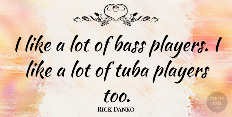 Rick Danko Quote About Player, Bass, Bass Players: I Like A Lot Of...