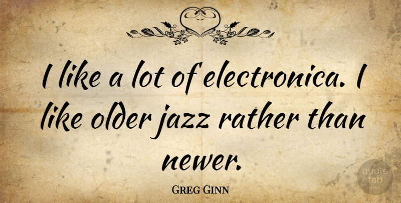 Greg Ginn Quote About Jazz: I Like A Lot Of...