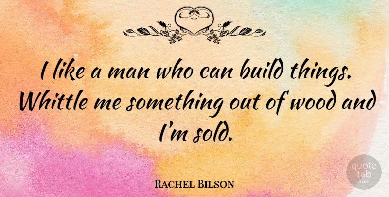 Rachel Bilson Quote About Men, Woods: I Like A Man Who...