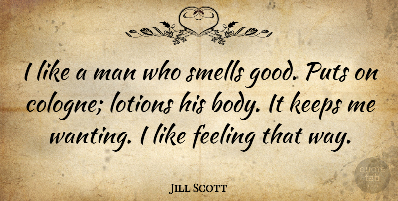 Jill Scott Quote About Men, Smell, Feelings: I Like A Man Who...