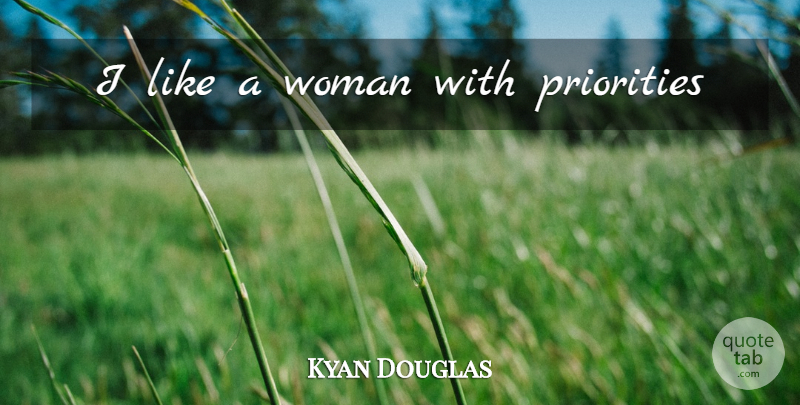 Kyan Douglas Quote About Priorities: I Like A Woman With...