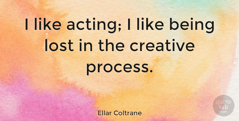 Ellar Coltrane Quote About Creative, Acting, Lost: I Like Acting I Like...