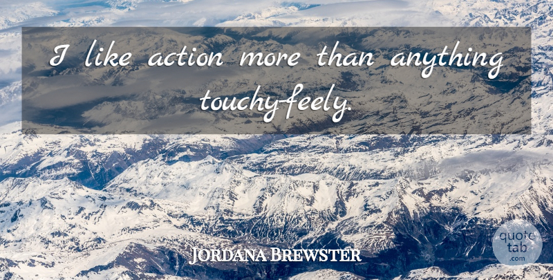 Jordana Brewster Quote About Action, Touchy: I Like Action More Than...