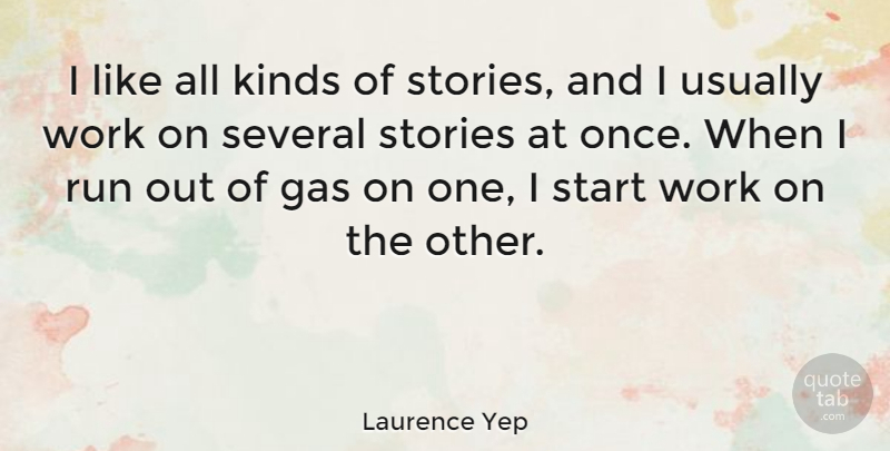 Laurence Yep Quote About Gas, Kinds, Several, Stories, Work: I Like All Kinds Of...