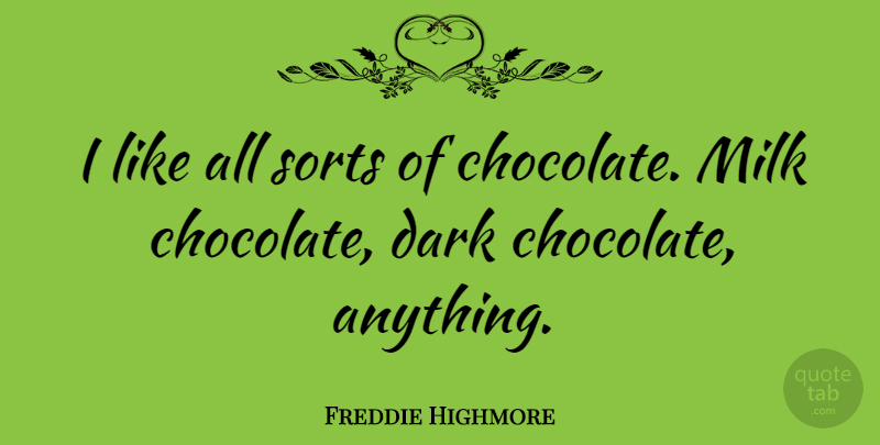 Freddie Highmore Quote About Dark, Chocolate, Milk: I Like All Sorts Of...