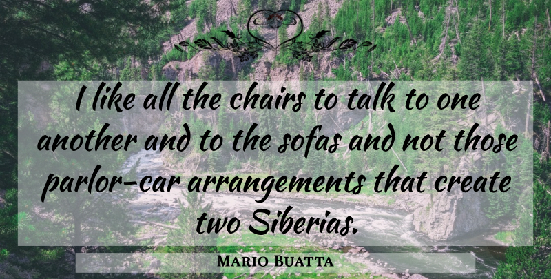 Mario Buatta Quote About Chairs, Create, Talk: I Like All The Chairs...
