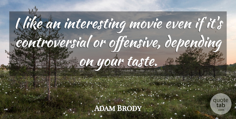 Adam Brody Quote About Interesting, Taste, Offensive: I Like An Interesting Movie...