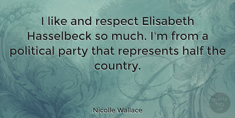 Nicolle Wallace Quote About Half, Represents, Respect: I Like And Respect Elisabeth...
