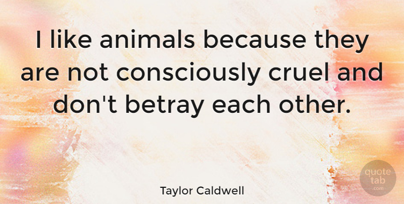 Taylor Caldwell Quote About Betrayal, Animal, Betrayed: I Like Animals Because They...