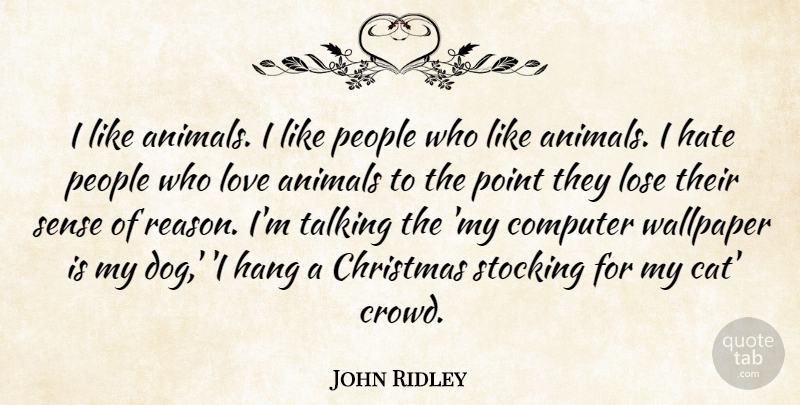 John Ridley: I like animals. I like people who like animals. I hate... |  QuoteTab
