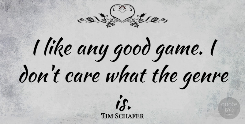 Tim Schafer Quote About Genre, Good: I Like Any Good Game...