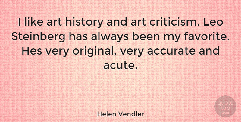 Helen Vendler Quote About Art, Criticism, My Favorite: I Like Art History And...