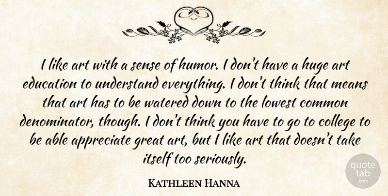 Kathleen Hanna Quote About Appreciate, Art, College, Common, Education: I Like Art With A...