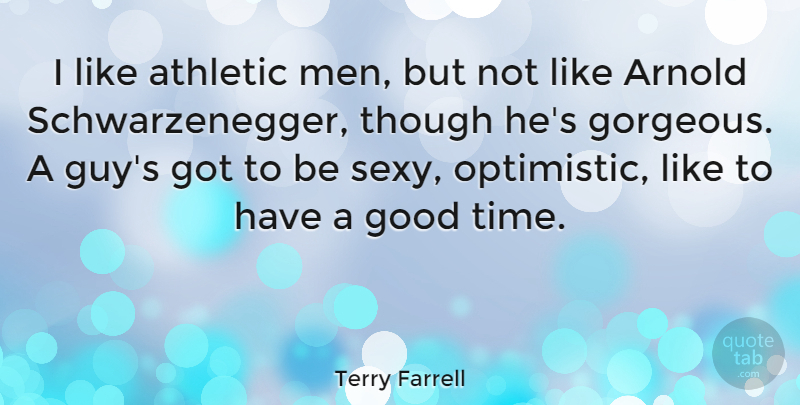 Terry Farrell Quote About Arnold, Athletic, Good, Men, Though: I Like Athletic Men But...