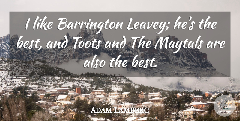 Adam Lamberg Quote About Best: I Like Barrington Leavey Hes...