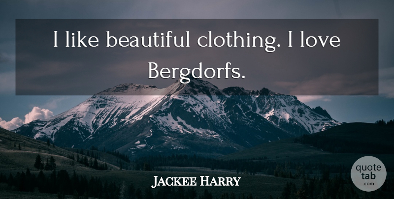 Jackee Harry Quote About Beautiful, Love Is, Clothings: I Like Beautiful Clothing I...