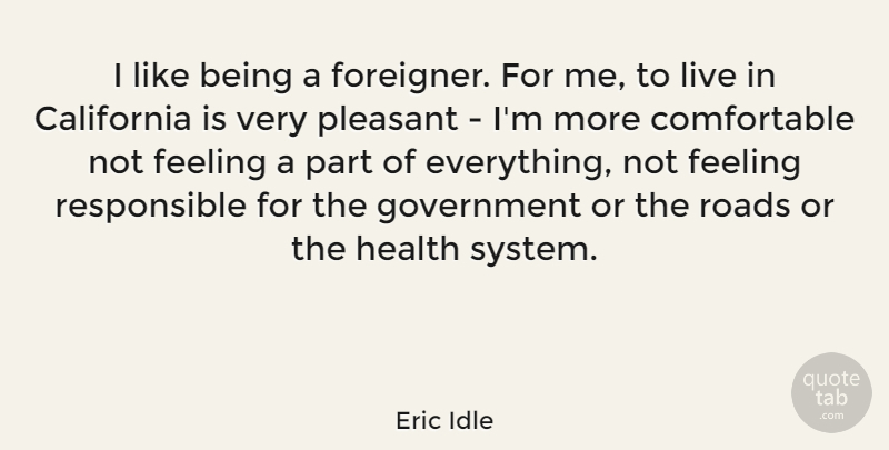 Eric Idle Quote About California, Government, Feelings: I Like Being A Foreigner...