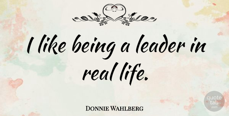 Donnie Wahlberg Quote About Real, Real Life, Leader: I Like Being A Leader...
