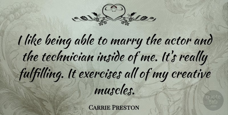 Carrie Preston Quote About Exercises, Technician: I Like Being Able To...