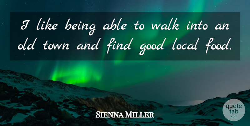 Sienna Miller Quote About Able, Towns, Walks: I Like Being Able To...