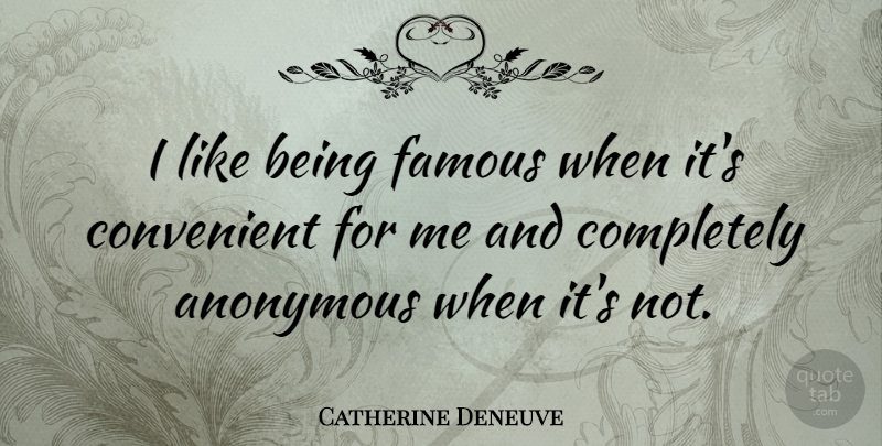 Catherine Deneuve Quote About Fame, Convenient, Being Famous: I Like Being Famous When...