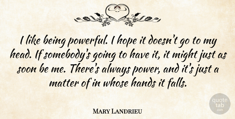 Mary Landrieu Quote About Powerful, Fall, Hands: I Like Being Powerful I...