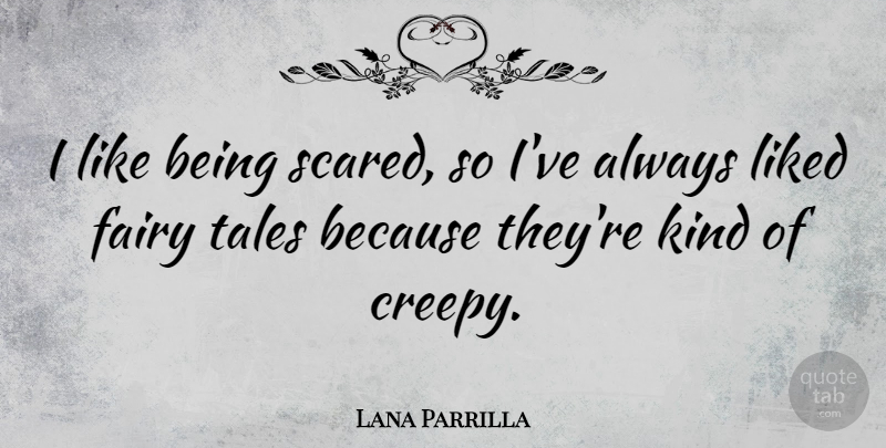 Lana Parrilla Quote About Creepy, Fairy Tale, Scared: I Like Being Scared So...