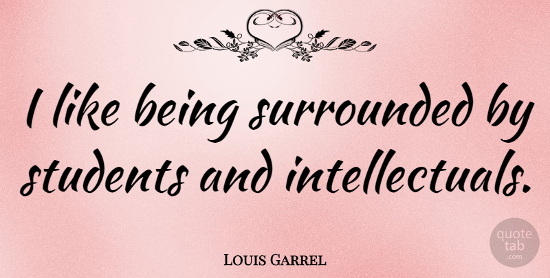 Louis Garrel Quote About Students: I Like Being Surrounded By...