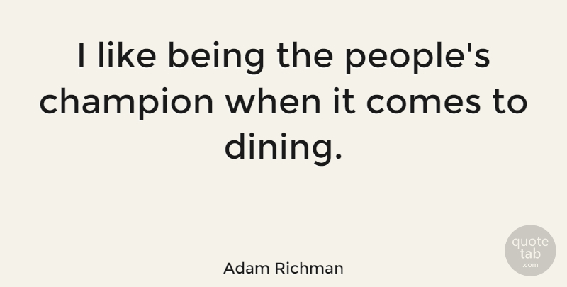 Adam Richman Quote About undefined: I Like Being The Peoples...