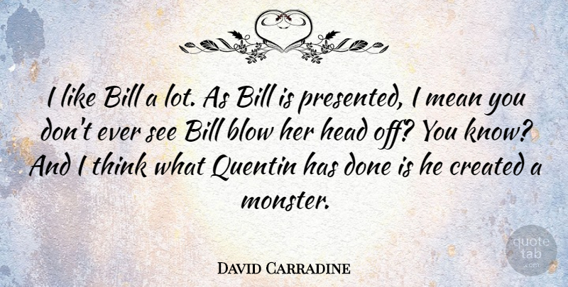 David Carradine Quote About Bill, Blow, Created: I Like Bill A Lot...