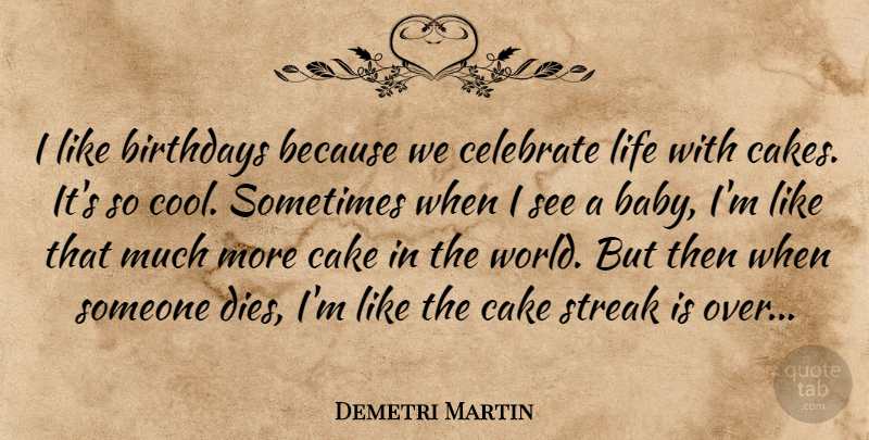 Demetri Martin Quote About Funny, Baby, Cake: I Like Birthdays Because We...