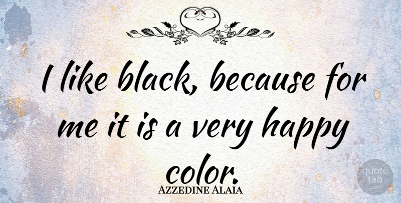 Azzedine Alaia Quote About Color, Black, Very Happy: I Like Black Because For...