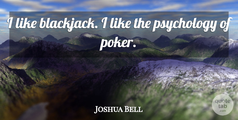 Joshua Bell Quote About undefined: I Like Blackjack I Like...