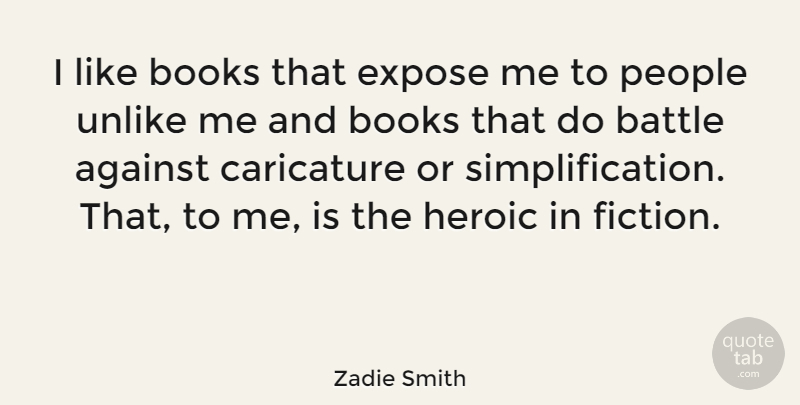 Zadie Smith Quote About Book, People, Battle: I Like Books That Expose...
