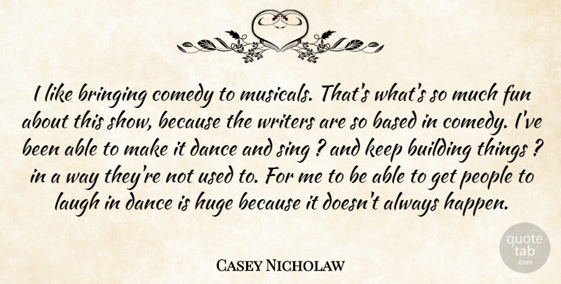 Casey Nicholaw Quote About Based, Bringing, Building, Comedy, Dance: I Like Bringing Comedy To...