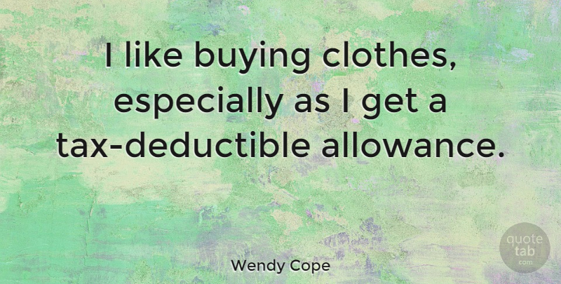 Wendy Cope Quote About Clothes, Buying, Allowance: I Like Buying Clothes Especially...
