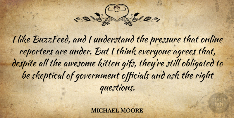 Michael Moore Quote About Thinking, Government, Asking The Right Questions: I Like Buzzfeed And I...