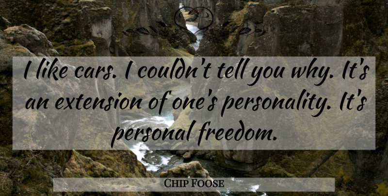 Chip Foose Quote About Cars, Extension, Personal: I Like Cars I Couldnt...