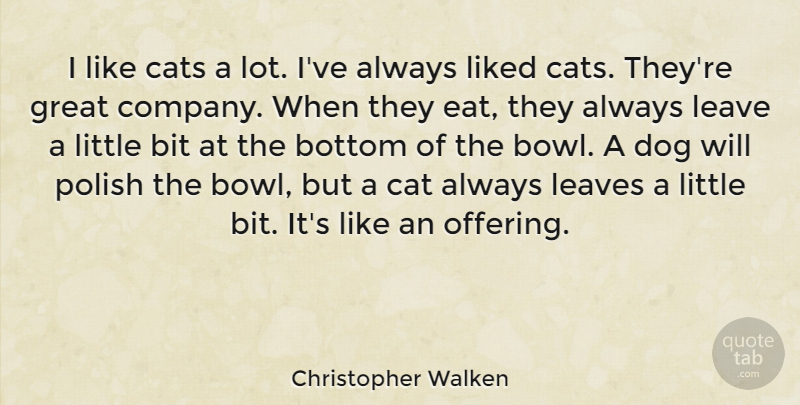 Christopher Walken Quote About Dog, Cat, Offering: I Like Cats A Lot...