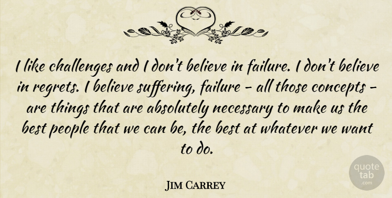 Jim Carrey Quote About Regret, Believe, People: I Like Challenges And I...