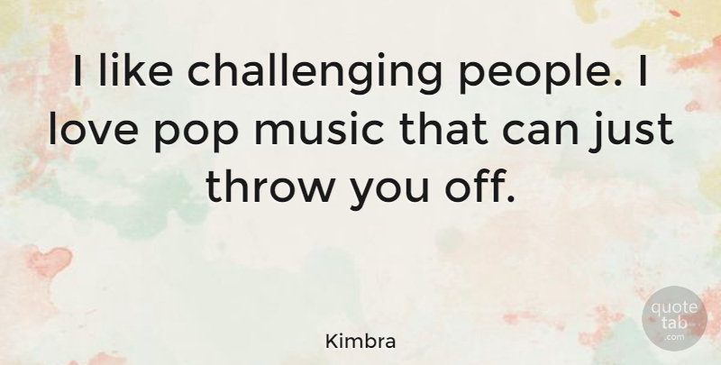 Kimbra Quote About People, Challenges, Pops: I Like Challenging People I...