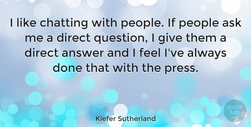 Kiefer Sutherland Quote About Giving, People, Done: I Like Chatting With People...