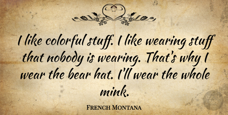 French Montana Quote About Stuff I Like, Bears, Hats: I Like Colorful Stuff I...