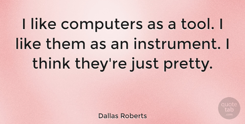 Dallas Roberts Quote About Computers: I Like Computers As A...
