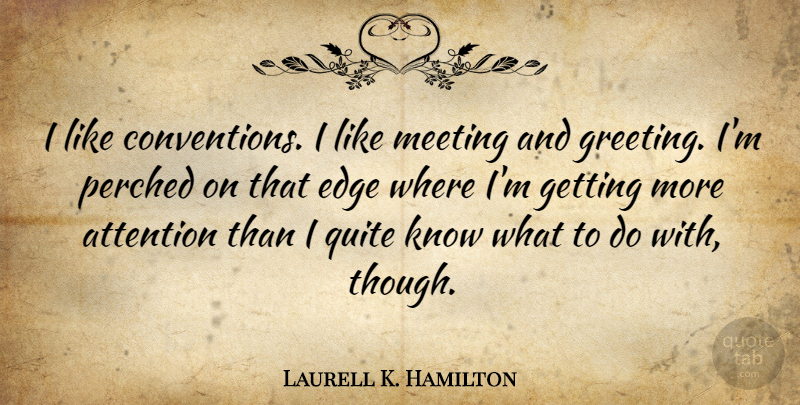 Laurell K. Hamilton Quote About Attention, Conventions, Greetings: I Like Conventions I Like...