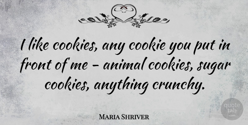 Maria Shriver Quote About Animal, Sugar Cookies, Baking Cookies: I Like Cookies Any Cookie...